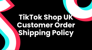 TikTok Shop UK Customer Order Shipping Policy