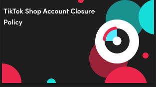 TikTok Shop Account Closure Policy
